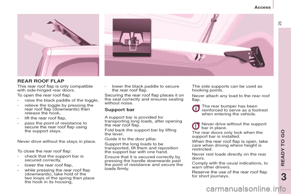 Peugeot Partner 2017 Owners Manual 25
Access
Partner-2-VU_en_Chap03_Pret-a-partir_ed02-2016
REAR ROOF FLAP
Support bar
A support bar is provided for
transporting long loads, after opening
the rear roof flap.
Fold back the support bar Peugeot Partner 2017 Owners Manual 25
Access
Partner-2-VU_en_Chap03_Pret-a-partir_ed02-2016
REAR ROOF FLAP
Support bar
A support bar is provided for
transporting long loads, after opening
the rear roof flap.
Fold back the support bar