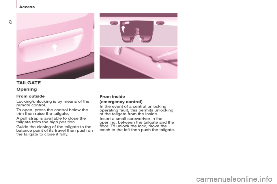 Peugeot Partner 2017  Owners Manual 26
Access
Partner-2-VU_en_Chap03_Pret-a-partir_ed02-2016
TAILGATE
Opening
From inside
(emergency control)
In the event of a central unlocking 
operating fault, this permits unlocking 
of the tailgate 