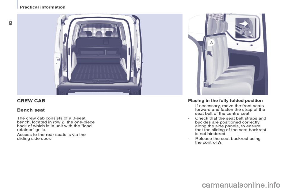 Peugeot Partner 2017  Owners Manual 82
Partner-2-VU_en_Chap04_Ergonomie_ed02-2016
CREW CAB
Bench seat
Placing in the fully folded position
- 
If necessary
 , move the front seats 
forward and fasten the strap of the 
seat belt of the ce