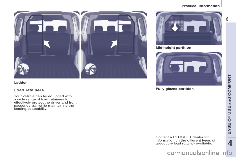 Peugeot Partner 2017  Owners Manual 85
Partner-2-VU_en_Chap04_Ergonomie_ed02-2016
LadderMid-height partition
Load retainers
Your vehicle can be equipped with 
a wide range of load retainers to 
effectively protect the driver and front 
