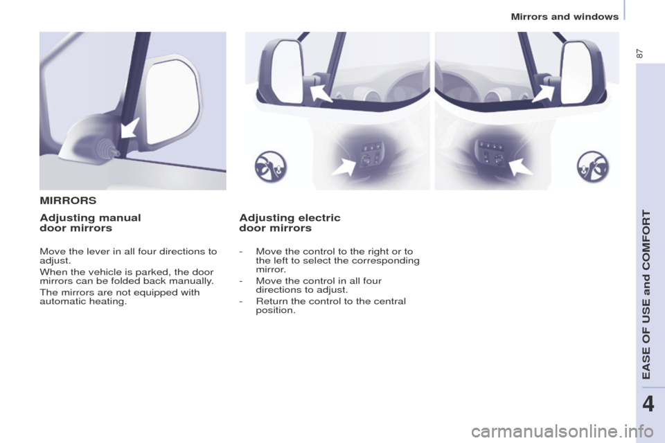 Peugeot Partner 2017  Owners Manual 87
Partner-2-VU_en_Chap04_Ergonomie_ed02-2016
Adjusting electric  
door mirrors
M
IRRORSAdjusting manual 
 
door mirrors
Move the lever in all four directions to 
adjust.
When the vehicle is parked, t