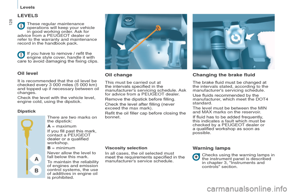 Peugeot Partner 2017 Owners Manual - RHD (UK, Australia) 128
Partner-2-VU_en_Chap07_Verification_ed02-2016
LEVELS
Oil change
This must be carried out at
the intervals specified in the
manufacturers servicing schedule. Ask
for advice from a PEUGEOT deale Peugeot Partner 2017 Owners Manual - RHD (UK, Australia) 128
Partner-2-VU_en_Chap07_Verification_ed02-2016
LEVELS
Oil change
This must be carried out at
the intervals specified in the
manufacturers servicing schedule. Ask
for advice from a PEUGEOT deale