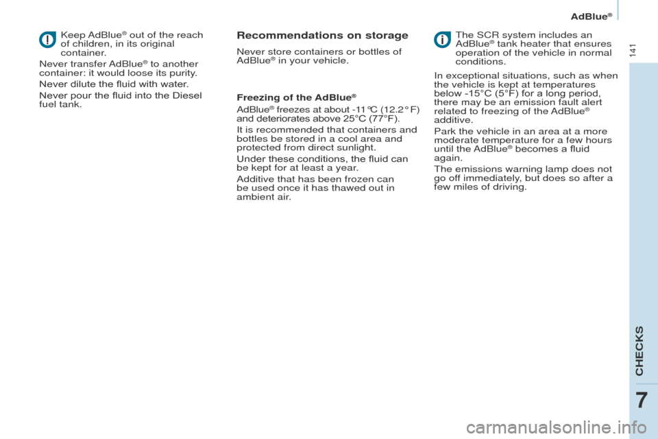 Peugeot Partner 2017 Owners Manual - RHD (UK, Australia) 141
Partner-2-VU_en_Chap07_Verification_ed02-2016
AdBlue®
Keep AdBlue® out of the reach
of children, in its original
container.
Never transfer AdBlue
® to another
container: it would loose it Peugeot Partner 2017 Owners Manual - RHD (UK, Australia) 141
Partner-2-VU_en_Chap07_Verification_ed02-2016
AdBlue®
Keep AdBlue® out of the reach
of children, in its original
container.
Never transfer AdBlue
® to another
container: it would loose it