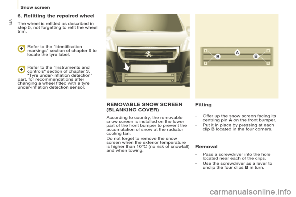 Peugeot Partner 2017  Owners Manual - RHD (UK, Australia) 148
Partner-2-VU_en_Chap08_Aide-rapide_ed02-2016
REMOVABLE SNOW SCREEN
(
BLANKING   COVER )
According to country, the removable 
snow screen is installed on the lower 
part of the front bumper to prev