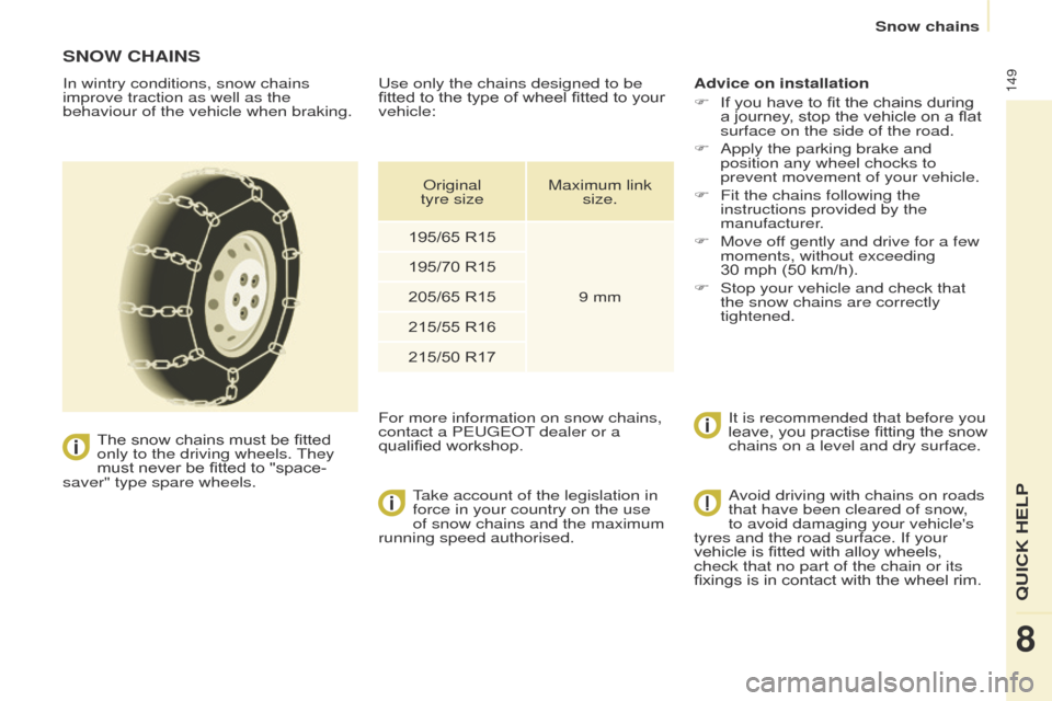 Peugeot Partner 2017 Owners Manual - RHD (UK, Australia) 149
Partner-2-VU_en_Chap08_Aide-rapide_ed02-2016
SNOW CHAINS
In wintry conditions, snow chains
improve traction as well as the
behaviour of the vehicle when braking.The snow chains must be fitted
o Peugeot Partner 2017 Owners Manual - RHD (UK, Australia) 149
Partner-2-VU_en_Chap08_Aide-rapide_ed02-2016
SNOW CHAINS
In wintry conditions, snow chains
improve traction as well as the
behaviour of the vehicle when braking.The snow chains must be fitted
o