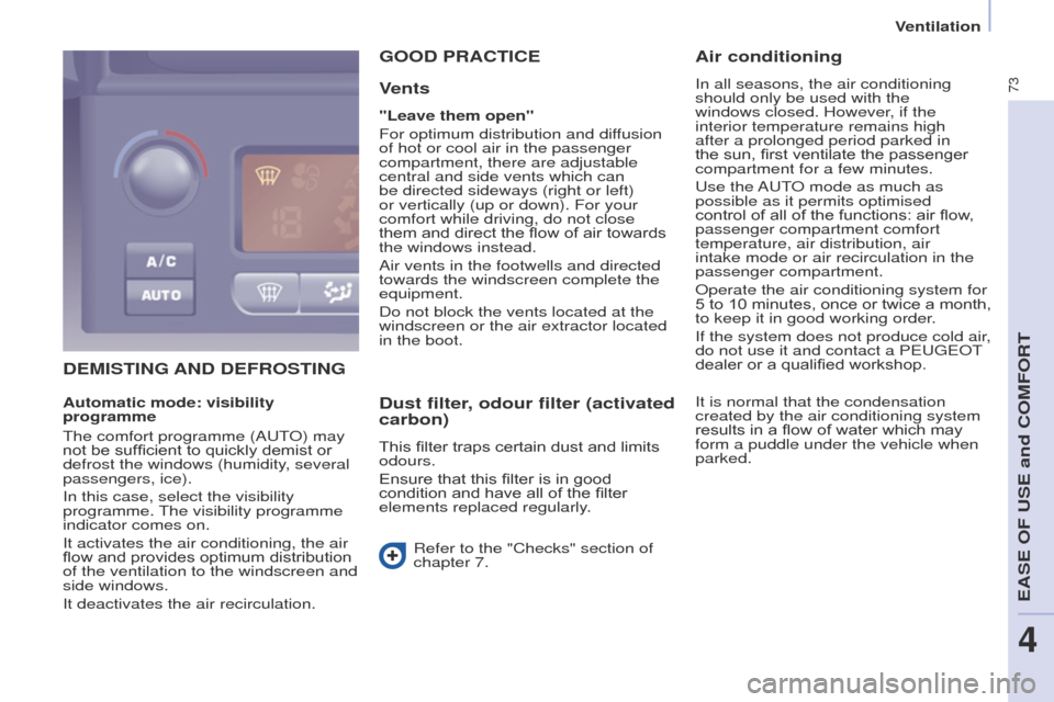 Peugeot Partner 2017  Owners Manual - RHD (UK, Australia) 73
Partner-2-VU_en_Chap04_Ergonomie_ed02-2016
DEMISTING AND DEFROSTING
G
OOD   PRACTICE
V

ents
"Leave them open"
For optimum distribution and diffusion 
of hot or cool air in the passenger 
compartme