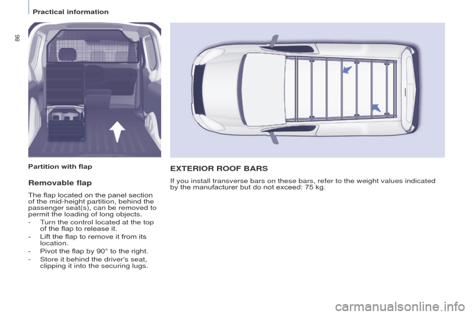 Peugeot Partner 2017  Owners Manual - RHD (UK, Australia) 86
Partner-2-VU_en_Chap04_Ergonomie_ed02-2016
Removable flap
The flap located on the panel section 
of the mid-height partition, behind the 
passenger seat(s), can be removed to 
permit the loading of