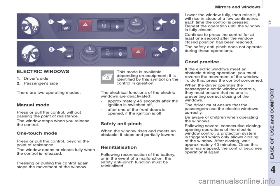 Peugeot Partner 2017 Owners Manual - RHD (UK, Australia) 89
Partner-2-VU_en_Chap04_Ergonomie_ed02-2016
ELECTRIC WINDOWS
Safety anti-pinch
When the window rises and meets an
obstacle, it stops and partially lowers. The electrical functions of the electric
Peugeot Partner 2017 Owners Manual - RHD (UK, Australia) 89
Partner-2-VU_en_Chap04_Ergonomie_ed02-2016
ELECTRIC WINDOWS
Safety anti-pinch
When the window rises and meets an
obstacle, it stops and partially lowers. The electrical functions of the electric