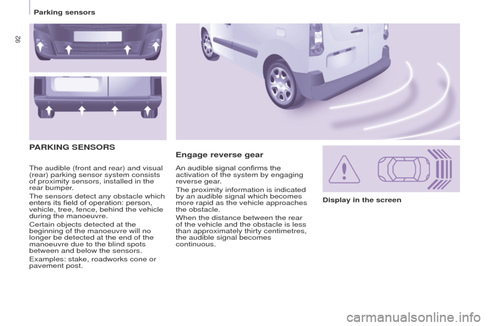 Peugeot Partner 2017  Owners Manual - RHD (UK, Australia) 92
Partner-2-VU_en_Chap05_Securite_ed02-2016
The audible (front and rear) and visual 
(rear) parking sensor system consists 
of proximity sensors, installed in the 
rear bumper.
The sensors detect any