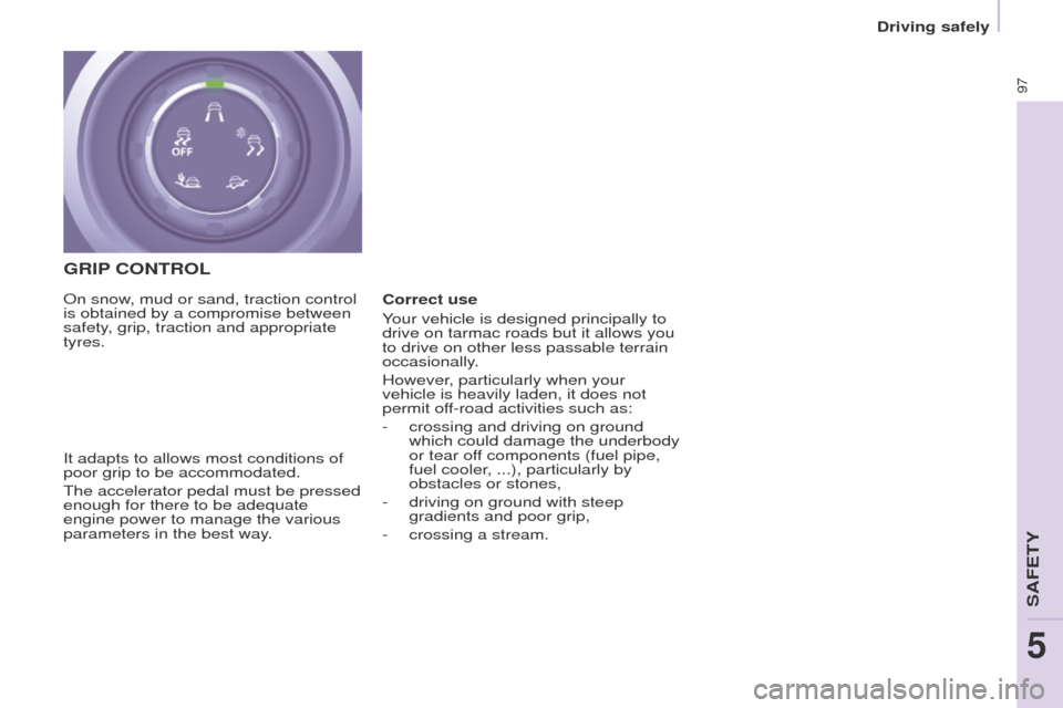 Peugeot Partner 2017  Owners Manual - RHD (UK, Australia) 97
Driving safely
Partner-2-VU_en_Chap05_Securite_ed02-2016
GRIP CONTROL
It adapts to allows most conditions of 
poor grip to be accommodated.
The accelerator pedal must be pressed 
enough for there t