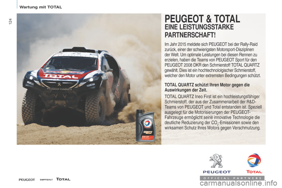 Peugeot Partner 2017  Betriebsanleitung (in German) 124
Partner-2-VU_de_Chap07_Verification_ed02-2016
PEUGEOT & TOTAL
EINE LEISTUNGSSTARKE 
PARTNERSCHAFT!
Im Jahr 2015 meldete sich Peugeot bei der Rally-Raid 
zurück, einer der schwierigsten Motorsport