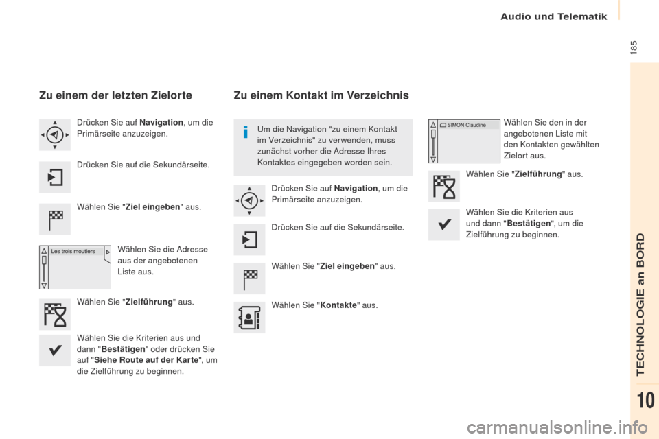 Peugeot Partner 2017  Betriebsanleitung (in German) Audio und Telematik
 185
Partner-2-VU_de_Chap10a_SMEGplus_ed02-2016
Zu einem der letzten Zielorte
Wählen Sie "Ziel eingeben " aus.
Wählen Sie die Adresse 
aus der angebotenen 
Liste
 

aus.
Drücken