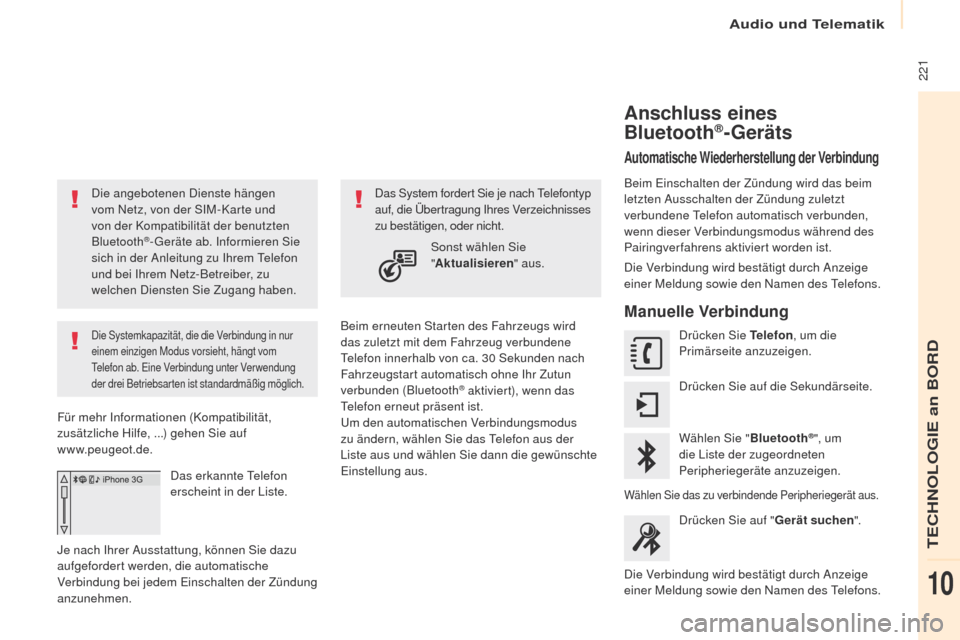 Peugeot Partner 2017  Betriebsanleitung (in German) Audio und Telematik
 221
Partner-2-VU_de_Chap10a_SMEGplus_ed02-2016
Die angebotenen Dienste hängen 
vom Netz, von der SIM-Karte und 
von der Kompatibilität der benutzten 
Bluetooth
®-Geräte ab. In