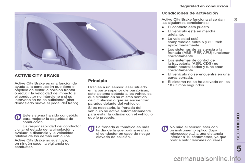 Peugeot Partner 2017  Manual del propietario (in Spanish) 99
Seguridad en conducción
Partner-2-VU_es_Chap05_Securite_ed02-2016
ACTIVE CITY BRAKE
Active City Brake es una función de 
ayuda a la conducción que tiene el 
objetivo de evitar la colisión front