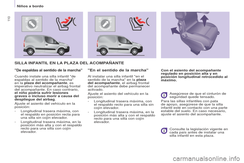 Peugeot Partner 2017  Manual del propietario (in Spanish) 11 0
Partner-2-VU_es_Chap05_Securite_ed02-2016
Niños a bordo
SILLA INFANTIL  EN   LA  PLA z A  DEL ACOMP A ñ ANTE
Con el asiento del acompañante 
regulado en posición alta y en 
posición longitud