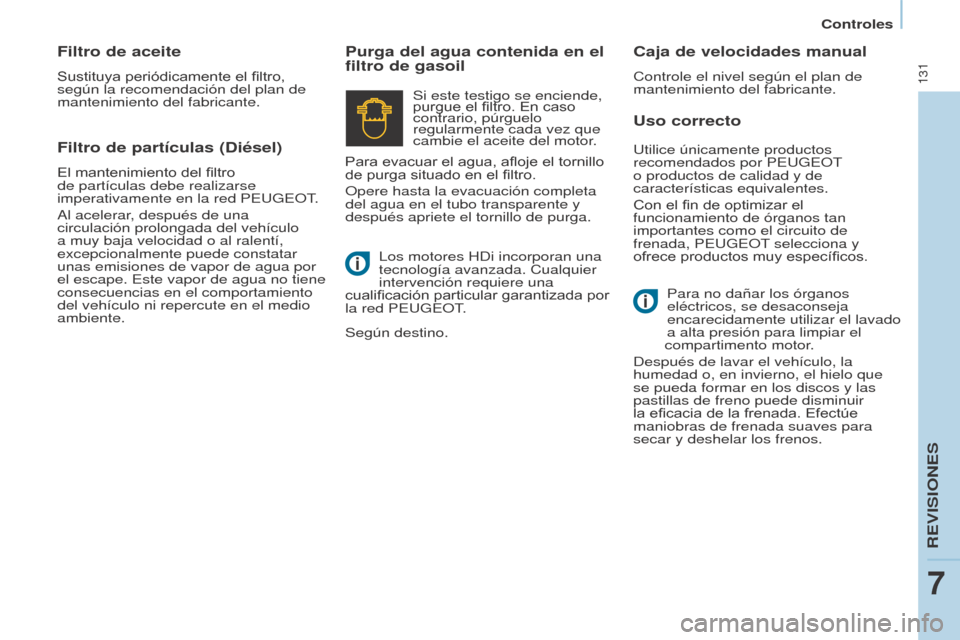 Peugeot Partner 2017  Manual del propietario (in Spanish) 131
Partner-2-VU_es_Chap07_Verification_ed02-2016
Controles
Uso correcto
Purga del agua contenida en el 
filtro de gasoil
Caja de velocidades manual
Controle el nivel según el plan de 
mantenimiento 