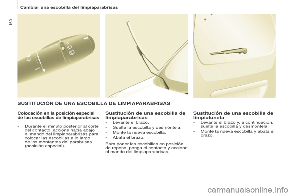 Peugeot Partner 2017  Manual del propietario (in Spanish) 160
Partner-2-VU_es_Chap08_Aide-rapide_ed02-2016
Colocación en la posición especial 
de las escobillas de limpiaparabrisasSustitución de una escobilla de 
limpiaparabrisasSustitución de una escobi