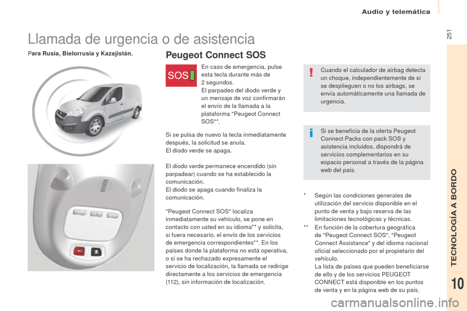 Peugeot Partner 2017  Manual del propietario (in Spanish) Audio y telemática
 251
Partner-2-VU_es_Chap10c_BTA-3R_ed02-2016
Peugeot Connect SOSPara Rusia, Bielorrusia y Kazajistán.
Cuando el calculador de airbag detecta 
un choque, independientemente de si 