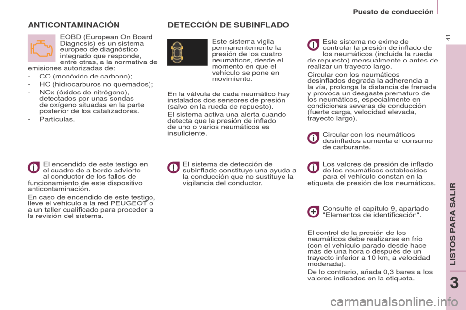 Peugeot Partner 2017  Manual del propietario (in Spanish) 41
Partner-2-VU_es_Chap03_Pret-a-partir_ed02-2016
Puesto de conducción
DETECCIÓN DE SUBINFLADOA
NTICONTAMINACIÓN
 Este sistema vigila 
permanentemente la 
presión de los cuatro 
neumáticos, desde