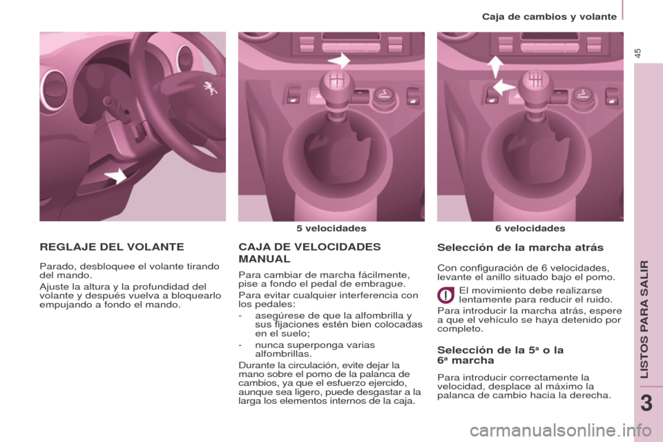 Peugeot Partner 2017  Manual del propietario (in Spanish) 45
Partner-2-VU_es_Chap03_Pret-a-partir_ed02-2016
Caja de cambios y volante
CAJA DE   VELOCIDADES  
MANUAL
5 velocidades
6   velocidades
Para cambiar de marcha fácilmente, 
pise a fondo el pedal de e