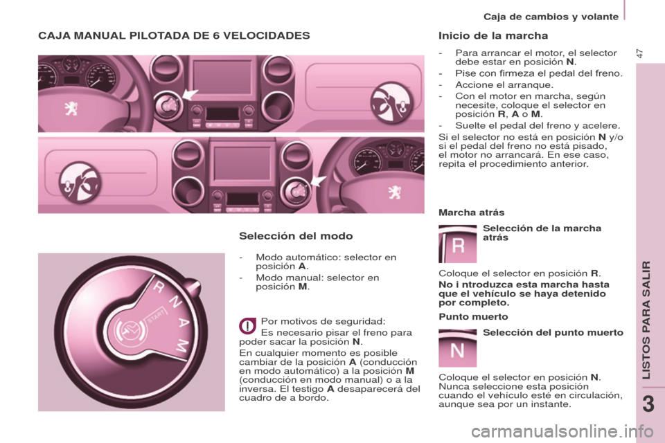 Peugeot Partner 2017  Manual del propietario (in Spanish) 47
Partner-2-VU_es_Chap03_Pret-a-partir_ed02-2016
Caja de cambios y volante
Inicio de la marcha
- Para arrancar el motor, el selector 
debe estar en posición N.
-
 
Pise con firmeza el pedal del fren