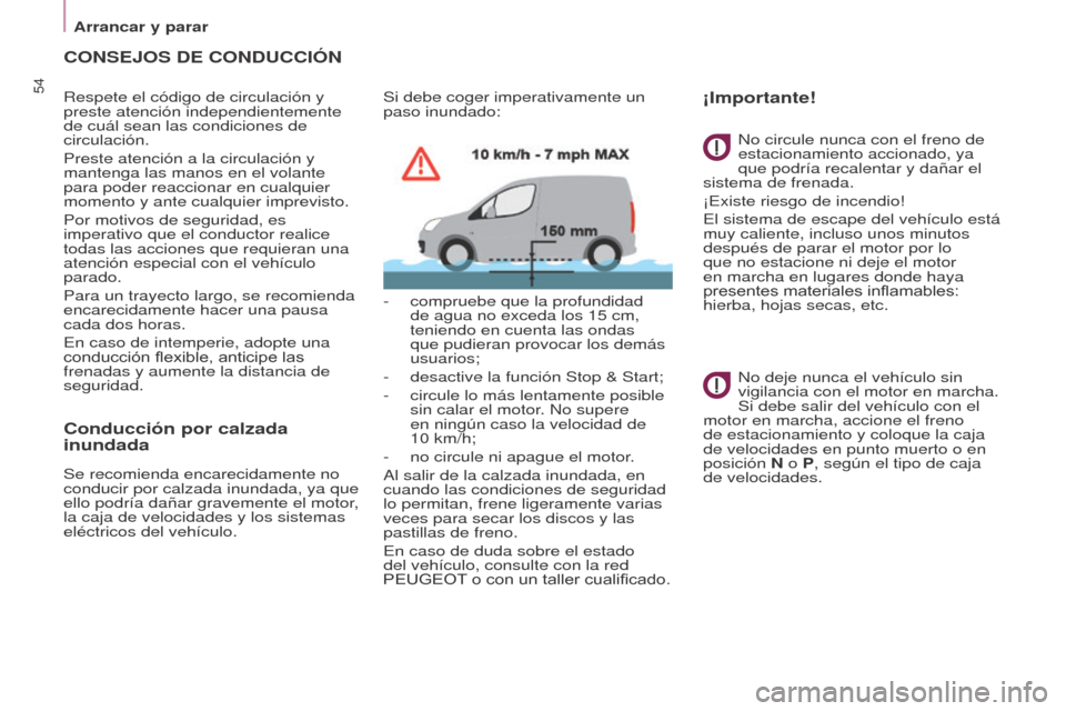 Peugeot Partner 2017  Manual del propietario (in Spanish) 54
Partner-2-VU_es_Chap03_Pret-a-partir_ed02-2016
CONSEJOS DE CONDUCCIÓN
Respete el código de circulación y 
preste atención independientemente 
de cuál sean las condiciones de 
circulación.
Pre