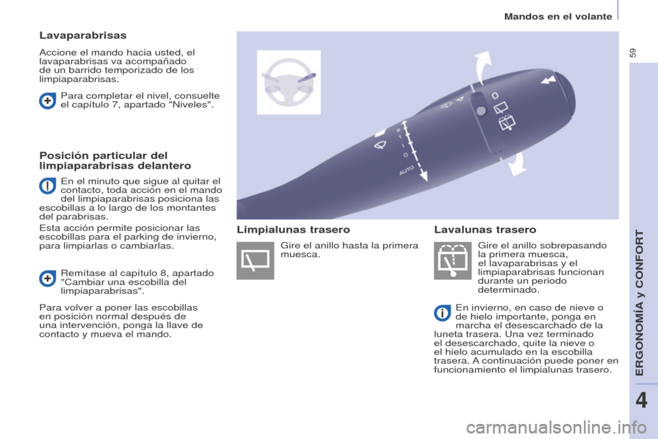 Peugeot Partner 2017  Manual del propietario (in Spanish) 59
Mandos en el volante
Partner-2-VU_es_Chap04_Ergonomie_ed02-2016
Lavaparabrisas
Accione el mando hacia usted, el 
lavaparabrisas va acompañado 
de un barrido temporizado de los 
limpiaparabrisas.
 