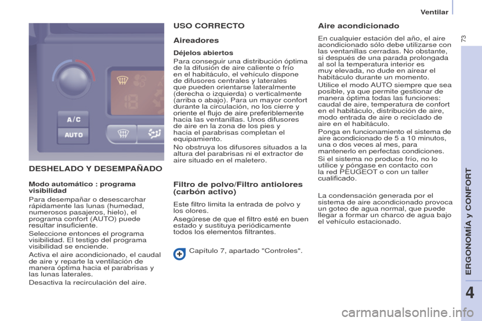 Peugeot Partner 2017  Manual del propietario (in Spanish) 73
Partner-2-VU_es_Chap04_Ergonomie_ed02-2016
Ventilar
DEShELADO Y DESEMPA ñ ADO
U
 SO   CORRECTO
Aireadores
Déjelos abiertos
Para conseguir una distribución óptima 
de la difusión de aire calien