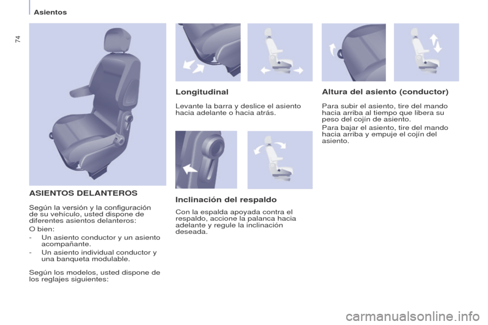 Peugeot Partner 2017  Manual del propietario (in Spanish) 74
Partner-2-VU_es_Chap04_Ergonomie_ed02-2016
Asientos
ASIENTOS DELANTEROS
LongitudinalAltura del asiento (conductor)
Para subir el asiento, tire del mando 
hacia arriba al tiempo que libera su 
peso 