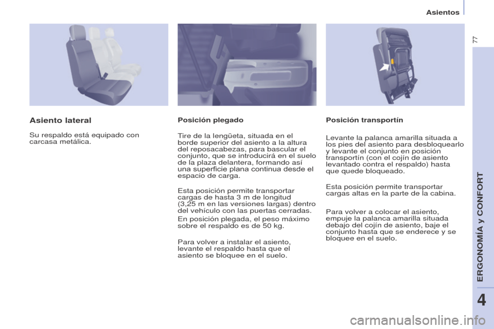 Peugeot Partner 2017  Manual del propietario (in Spanish) 77
Partner-2-VU_es_Chap04_Ergonomie_ed02-2016
Asientos
Posición transportín
Asiento lateralPosición plegado
Su respaldo está equipado con 
carcasa metálica. Tire de la lengüeta, situada en el 
b