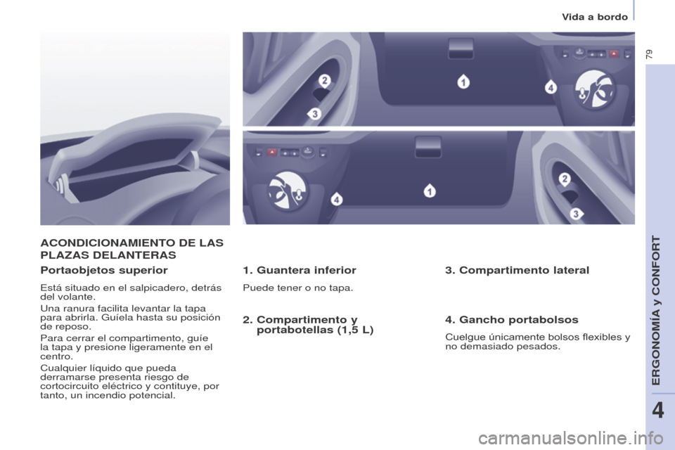 Peugeot Partner 2017  Manual del propietario (in Spanish) 79
Partner-2-VU_es_Chap04_Ergonomie_ed02-2016
Vida a bordo
ACONDICIONAMIENTO DE LAS 
PLA
z AS   DELANTERAS
1. Guantera inferior
Puede tener o no tapa.
Portaobjetos superior
Está situado en el salpica