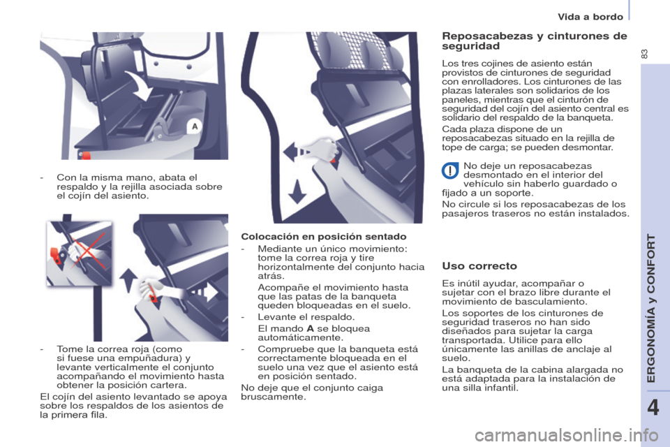 Peugeot Partner 2017  Manual del propietario (in Spanish) 83
Partner-2-VU_es_Chap04_Ergonomie_ed02-2016
Vida a bordo
Colocación en posición sentado
-
 
Mediante un único movimiento: 
tome la correa roja y tire 
horizontalmente del conjunto hacia 
atrás.
