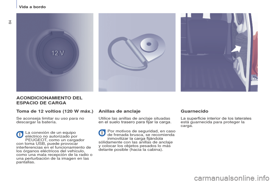 Peugeot Partner 2017  Manual del propietario (in Spanish) 84
Partner-2-VU_es_Chap04_Ergonomie_ed02-2016
ACONDICIONAMIENTO DEL 
ESP
ACIO   DE   CARGA
T

oma de 12   voltios (120   W máx.)
Se aconseja limitar su uso para no 
descargar la batería.
Anillas de 
