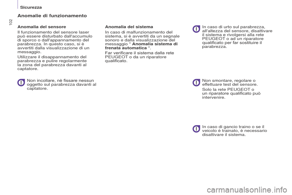 Peugeot Partner 2017  Manuale del proprietario (in Italian) 102
Sicurezza
Partner-2-VU_it_Chap05_Securite_ed02-2016
Anomalie di funzionamento
Anomalia del sensore
Il funzionamento del sensore laser 
può essere disturbato dallaccumulo 
di sporco o dallappann