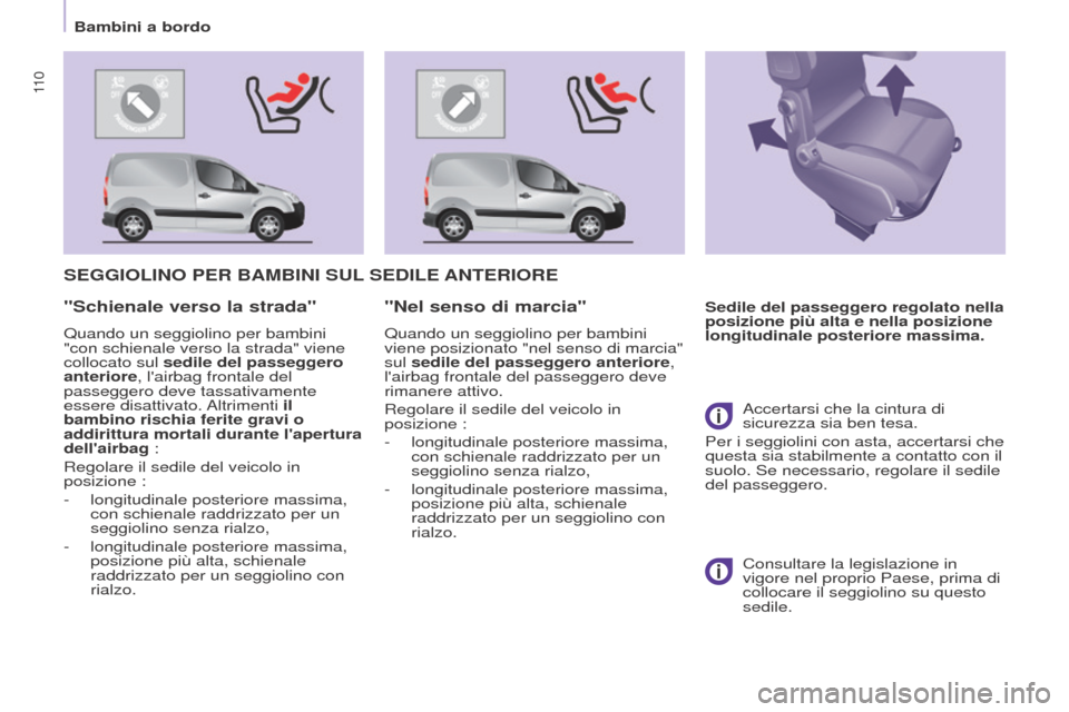 Peugeot Partner 2017  Manuale del proprietario (in Italian) 11 0
Partner-2-VU_it_Chap05_Securite_ed02-2016
SEGGIOLINO PER BAMBINI SUL SEDILE  ANTERIORE
Sedile del passeggero regolato nella 
posizione più alta e nella posizione 
longitudinale posteriore massim