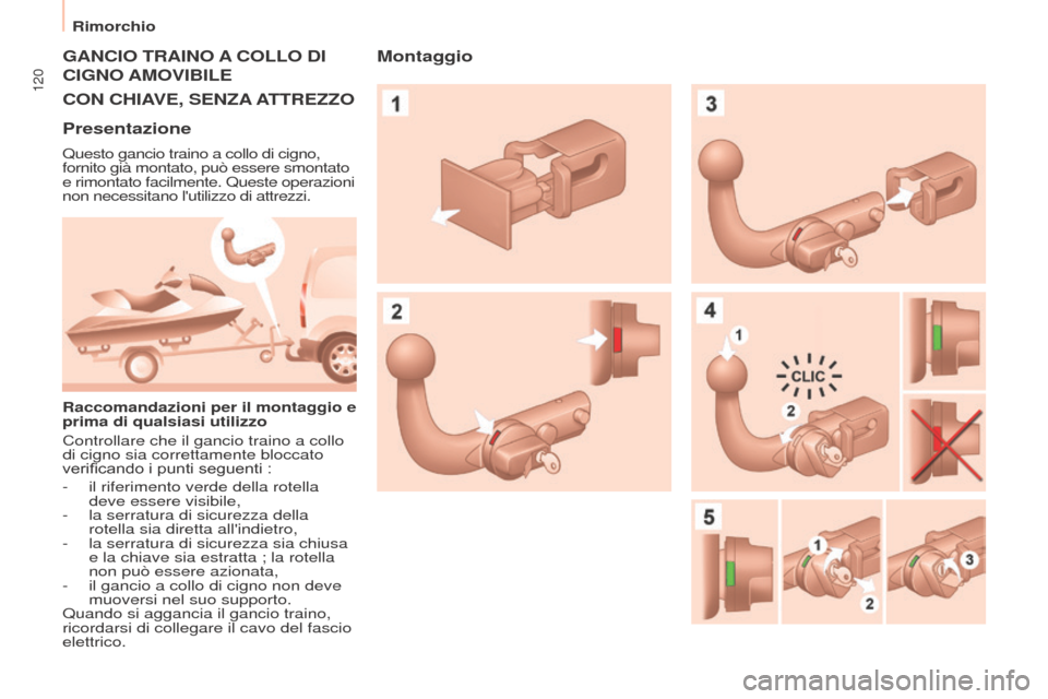 Peugeot Partner 2017  Manuale del proprietario (in Italian) 120
Rimorchio
Partner-2-VU_it_Chap06_Accessoire_ed02-2016
GANCIO TRAINO A COLLO   DI 
CIGNO

  AMOVIBILE
CON
  CHIAVE ,  SENZA
 A
 TTREZZO
Presentazione
Questo gancio traino a collo di cigno, 
fornito