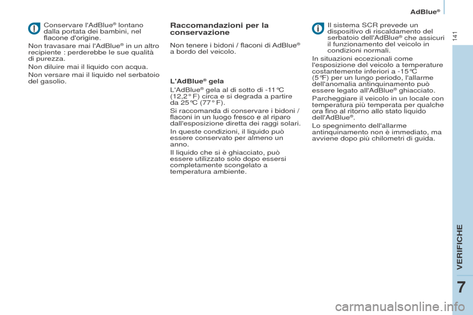 Peugeot Partner 2017  Manuale del proprietario (in Italian) 141
Partner-2-VU_it_Chap07_Verification_ed02-2016
AdBlue®
Conservare lAdBlue® lontano 
dalla portata dei bambini, nel 
flacone dorigine.
Non travasare mai lAdBlue
® in un altro 
recipiente : per