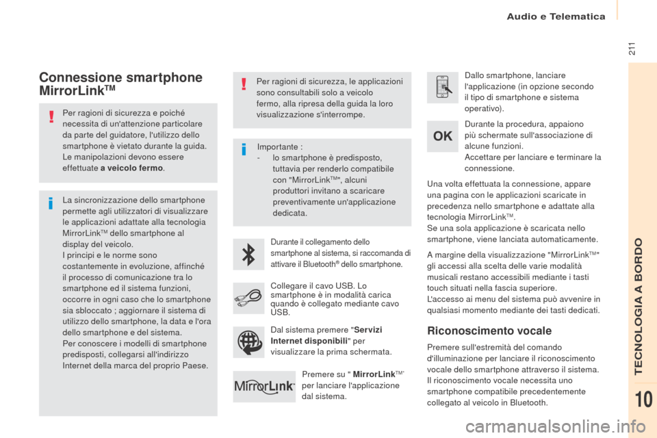 Peugeot Partner 2017  Manuale del proprietario (in Italian) Audio e Telematica
 2 11
Partner-2-VU_it_Chap10a_SMEGplus_ed02-2016
Per ragioni di sicurezza e poiché 
necessita di unattenzione particolare 
da parte del guidatore, lutilizzo dello 
smartphone è 