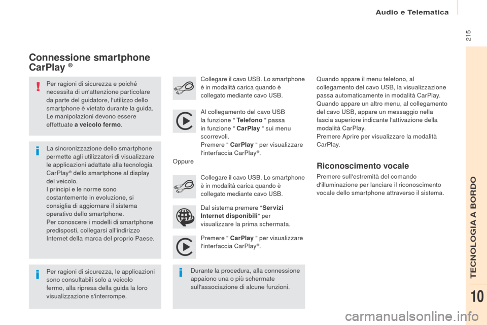 Peugeot Partner 2017  Manuale del proprietario (in Italian) Audio e Telematica
 215
Partner-2-VU_it_Chap10a_SMEGplus_ed02-2016
Per ragioni di sicurezza e poiché 
necessita di unattenzione particolare 
da parte del guidatore, lutilizzo dello 
smartphone è v