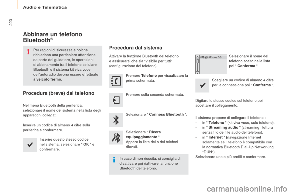 Peugeot Partner 2017  Manuale del proprietario (in Italian) Audio e Telematica
220
Partner-2-VU_it_Chap10a_SMEGplus_ed02-2016
Abbinare un telefono 
Bluetooth®
Per ragioni di sicurezza e poiché 
richiedono una particolare attenzione 
da parte del guidatore, l