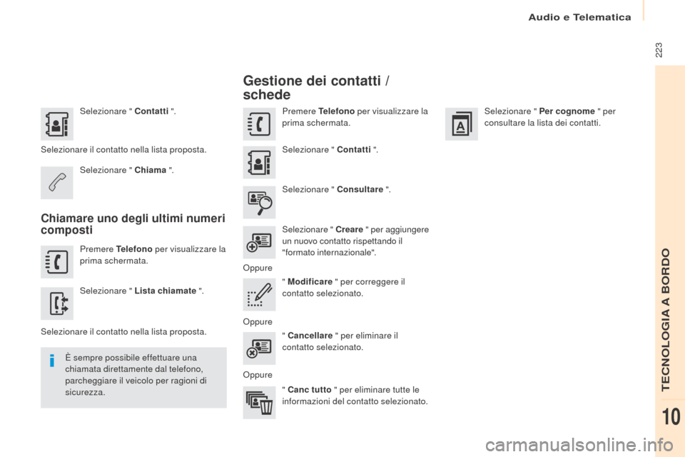 Peugeot Partner 2017  Manuale del proprietario (in Italian) Audio e Telematica
 223
Partner-2-VU_it_Chap10a_SMEGplus_ed02-2016
Selezionare " Contatti ".
Selezionare il contatto nella lista proposta. Selezionare " Chiama  ".
Chiamare uno degli ultimi numeri 
co