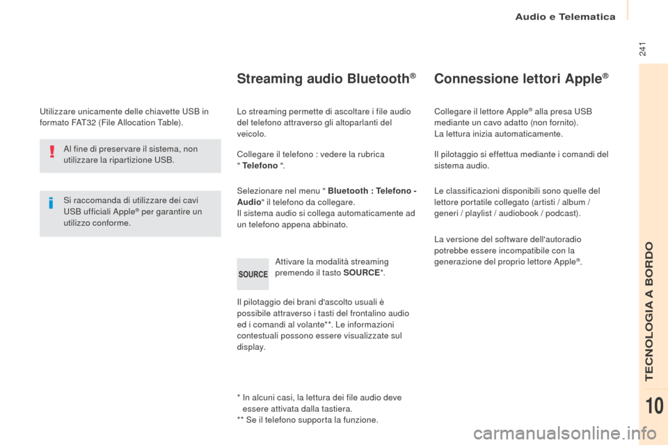 Peugeot Partner 2017  Manuale del proprietario (in Italian) Audio e Telematica
 241
Partner-2-VU_it_Chap10b_RD45_ed02-2016
Utilizzare unicamente delle chiavette USB in 
formato FAT32  (File Allocation Table).
Si raccomanda di utilizzare dei cavi 
USB ufficiali