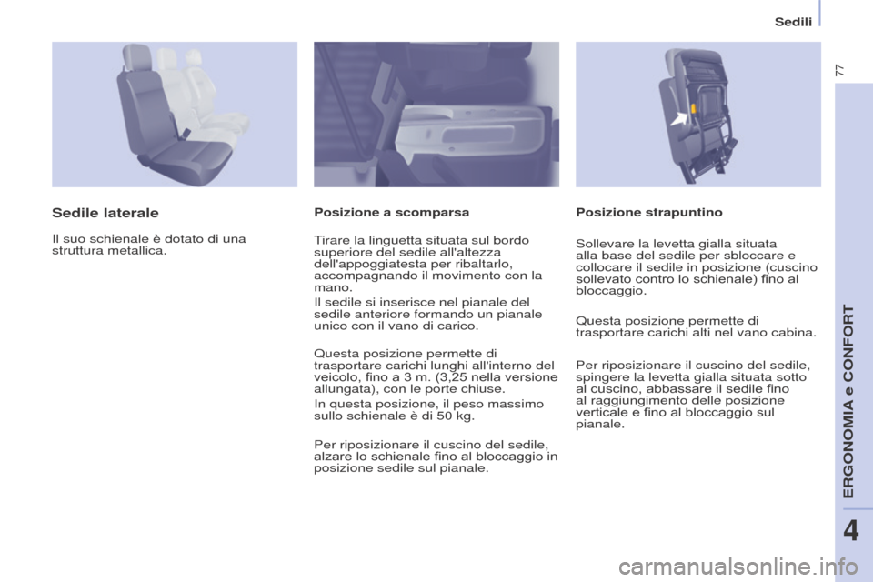 Peugeot Partner 2017  Manuale del proprietario (in Italian) 77
Partner-2-VU_it_Chap04_Ergonomie_ed02-2016
Sedili
Posizione strapuntino
Sedile lateralePosizione a scomparsa
Il suo schienale è dotato di una 
struttura metallica. Tirare la linguetta situata sul 
