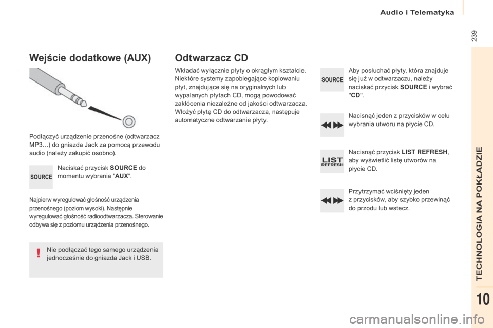 Peugeot Partner 2017 Instrukcja Obsługi (in Polish) Audio i Telematyka
239
Partner-2-VU_pl_Chap10b_RD45_ed02-2016
Wejście dodatkowe (Aux)
Podłączyć urządzenie przenośne (odtwarzacz
MP3…) do gniazda Jack za pomocą przewodu
audio (należy zak Peugeot Partner 2017 Instrukcja Obsługi (in Polish) Audio i Telematyka
239
Partner-2-VU_pl_Chap10b_RD45_ed02-2016
Wejście dodatkowe (Aux)
Podłączyć urządzenie przenośne (odtwarzacz
MP3…) do gniazda Jack za pomocą przewodu
audio (należy zak