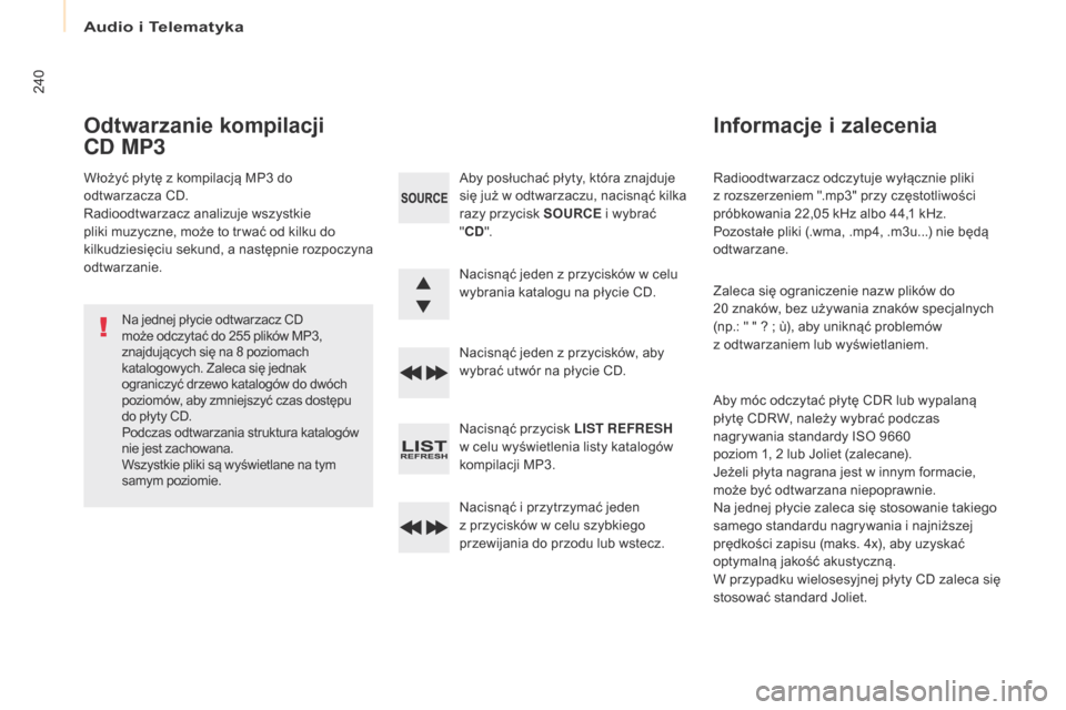Peugeot Partner 2017 Instrukcja Obsługi (in Polish) Audio i Telematyka
240
Partner-2-VU_pl_Chap10b_RD45_ed02-2016
Radioodtwarzacz odczytuje wyłącznie pliki
z rozszerzeniem ".mp3" przy częstotliwości
próbkowania 22,05 kHz albo 44,1 kHz.
Pozosta Peugeot Partner 2017 Instrukcja Obsługi (in Polish) Audio i Telematyka
240
Partner-2-VU_pl_Chap10b_RD45_ed02-2016
Radioodtwarzacz odczytuje wyłącznie pliki
z rozszerzeniem ".mp3" przy częstotliwości
próbkowania 22,05 kHz albo 44,1 kHz.
Pozosta