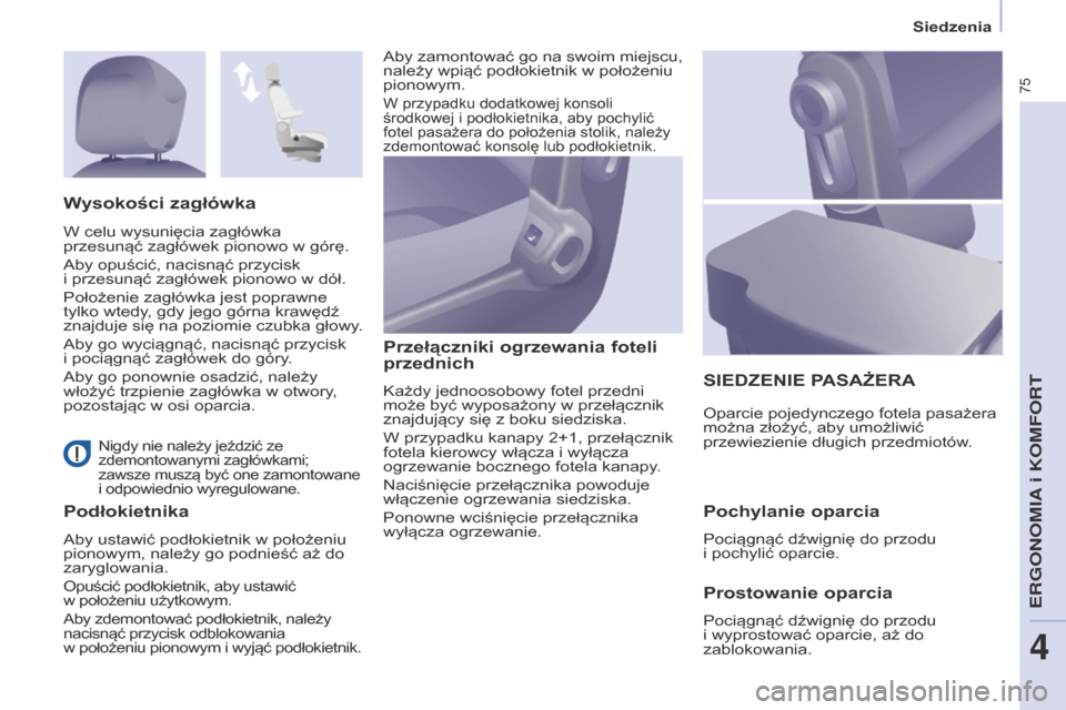 Peugeot Partner 2017 Instrukcja Obsługi (in Polish) 75
Partner-2-VU_pl_Chap04_Ergonomie_ed02-2016
Siedzenia
Nigdy nie należy jeździć ze
zdemontowanymi zagłówkami;
zawsze muszą być one zamontowane
i odpowiednio wyregulowane.
Podłokietnika P Peugeot Partner 2017 Instrukcja Obsługi (in Polish) 75
Partner-2-VU_pl_Chap04_Ergonomie_ed02-2016
Siedzenia
Nigdy nie należy jeździć ze
zdemontowanymi zagłówkami;
zawsze muszą być one zamontowane
i odpowiednio wyregulowane.
Podłokietnika P