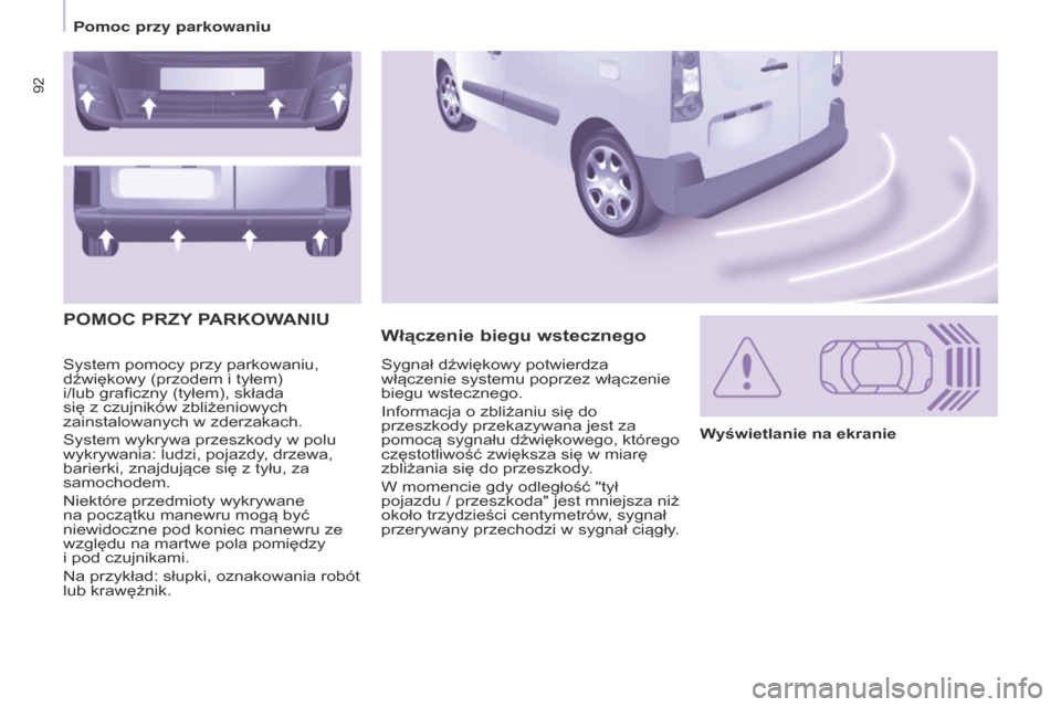 Peugeot Partner 2017 Instrukcja Obsługi (in Polish) 92
Partner-2-VU_pl_Chap05_Securite_ed02-2016
System pomocy przy parkowaniu,
dźwiękowy (przodem i tyłem)
i/lub graficzny (tyłem), składa
się z
czujników zbliżeniowych
zainstalowanych w
Peugeot Partner 2017 Instrukcja Obsługi (in Polish) 92
Partner-2-VU_pl_Chap05_Securite_ed02-2016
System pomocy przy parkowaniu,
dźwiękowy (przodem i tyłem)
i/lub graficzny (tyłem), składa
się z
czujników zbliżeniowych
zainstalowanych w