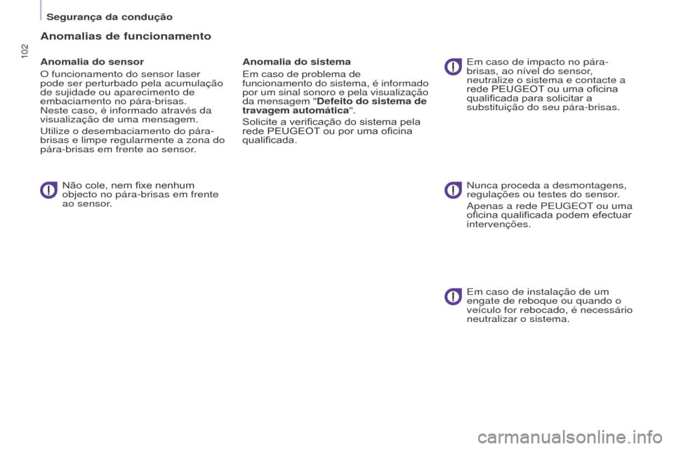 Peugeot Partner 2017  Manual do proprietário (in Portuguese) 102
Segurança da condução
Partner-2-Vu_pt_Chap05_Securite_ed02-2016
Anomalias de funcionamento
Anomalia do sensor
O funcionamento do sensor laser 
pode ser perturbado pela acumulação 
de sujidade