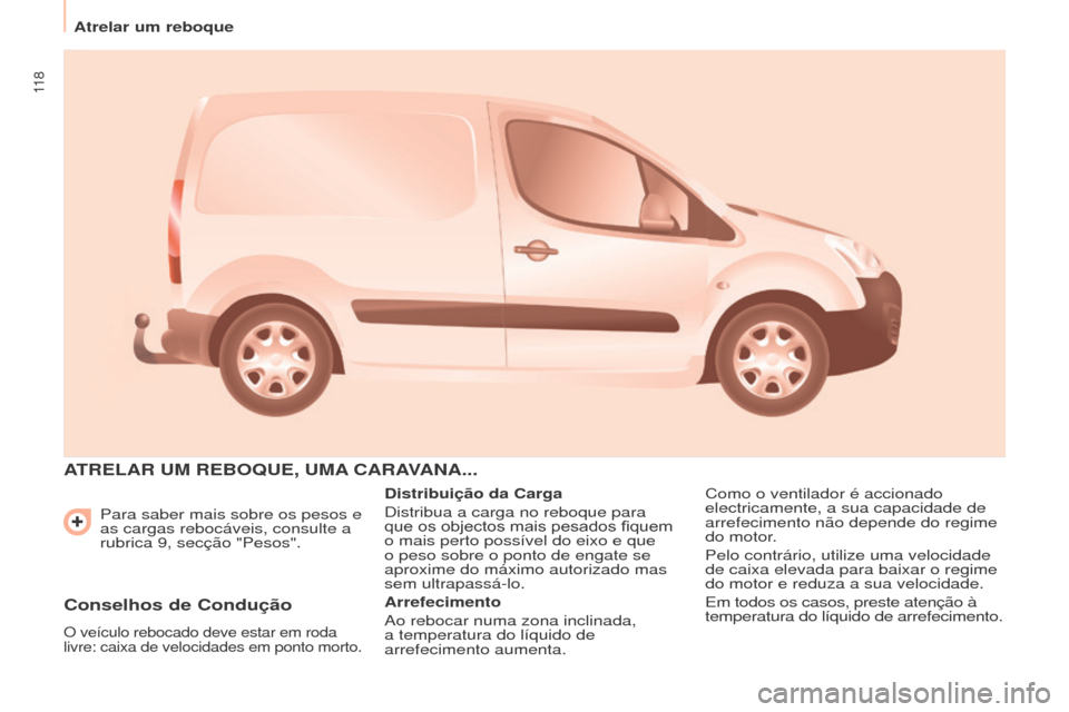 Peugeot Partner 2017  Manual do proprietário (in Portuguese) 11 8
Atrelar um reboque
Partner-2-Vu_pt_Chap06_Accessoire_ed02-2016
Para saber mais sobre os pesos e 
as cargas rebocáveis, consulte a 
rubrica 9, secção "Pesos".
ATRELAR  UM   REBO q UE ,  UMA  CA