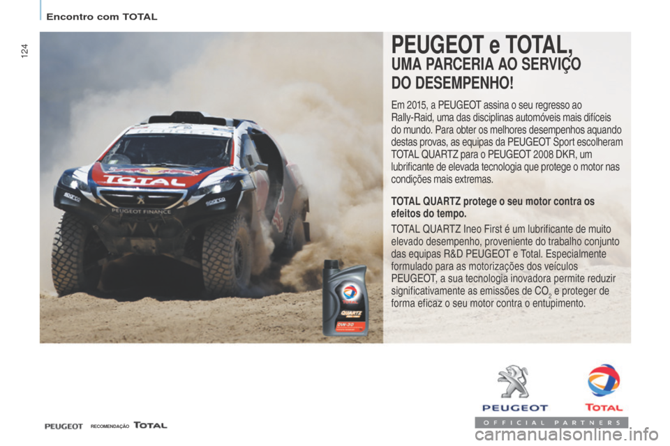 Peugeot Partner 2017  Manual do proprietário (in Portuguese) 124
Partner-2-VU_pt_Chap07_Verification_ed02-2016
PEUGEOT e TOTAL,
UMA PARCERIA AO SERVIÇO
DO DESEMPENh O!
Em 2015, a PEUGEOT assina o seu regresso ao   
Rally-Raid, uma das disciplinas automóveis m
